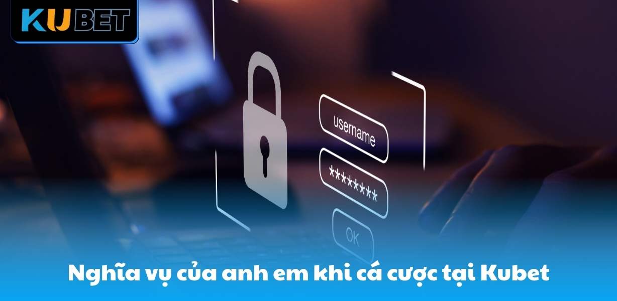 Nghĩa vụ của anh em khi cá cược tại Kubet