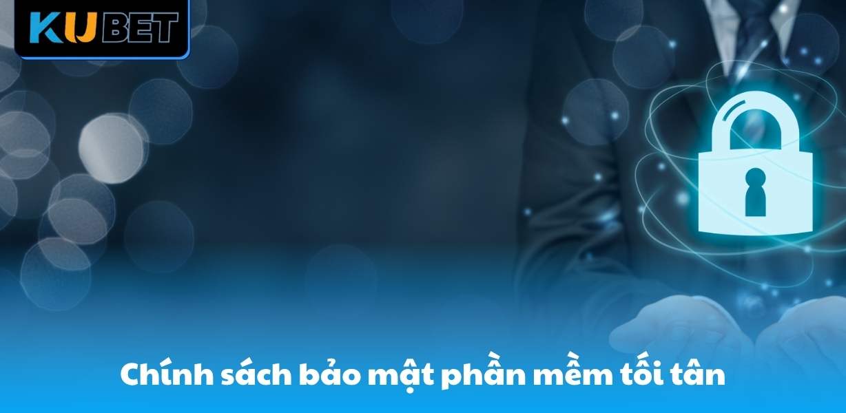 Chính sách bảo mật áp dụng phần mềm tối tân