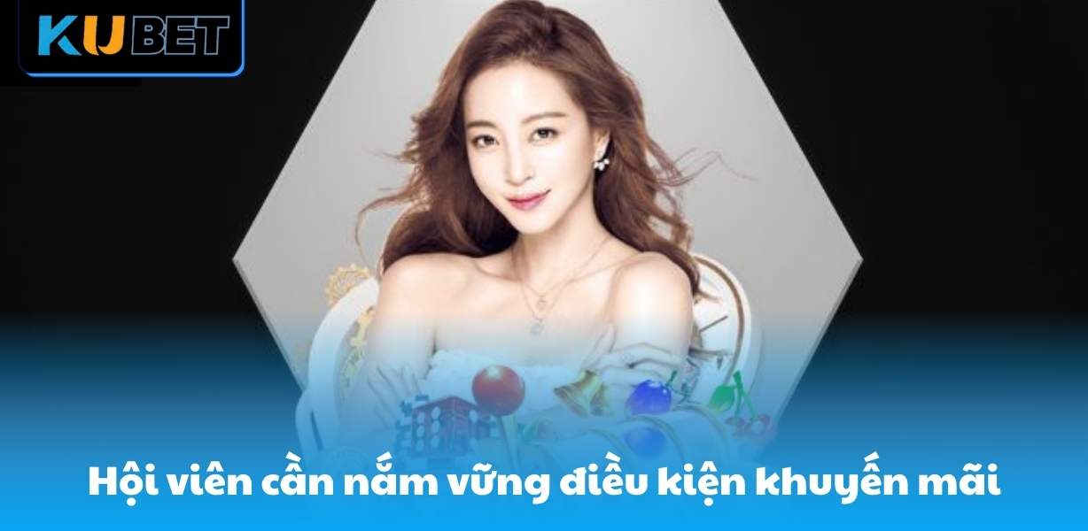 Hội viên cần nắm vững điều kiện khi nhận khuyến mãi