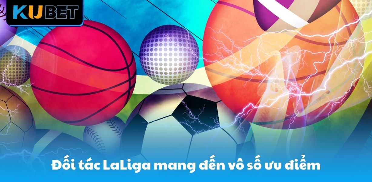 Đối tác LaLiga mang đến vô số ưu điểm