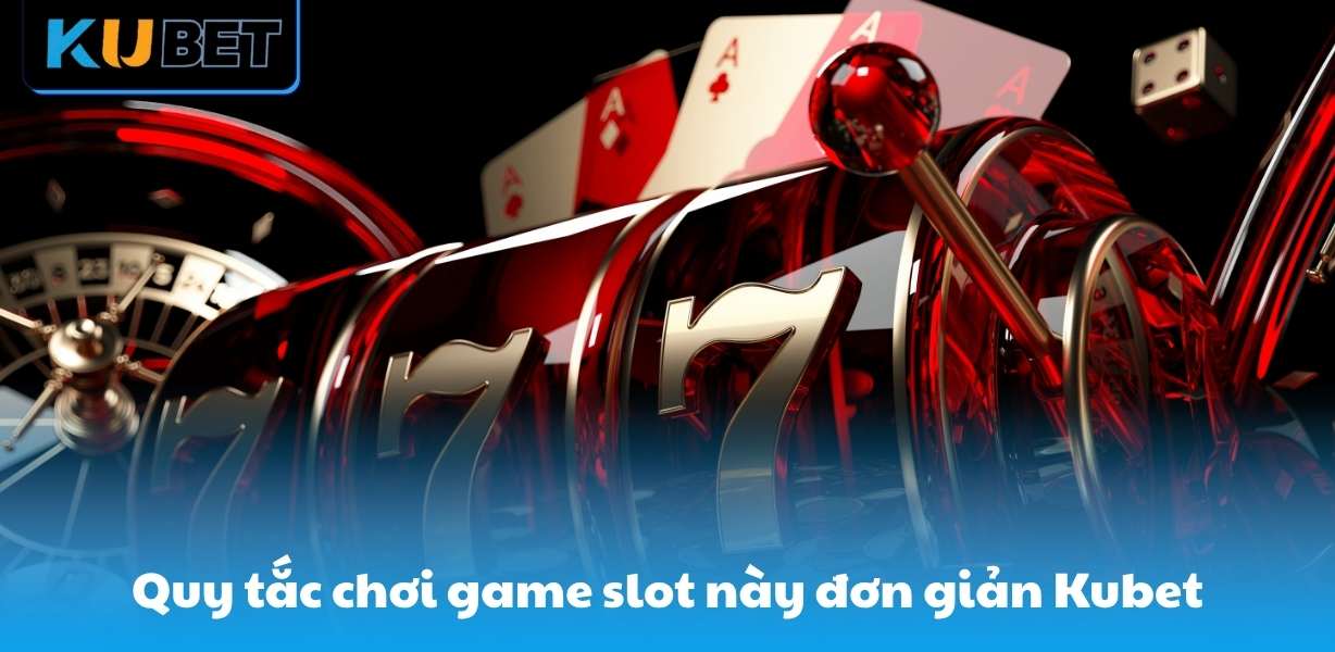 Quy tắc chơi game slot này đơn giản tại Kubet