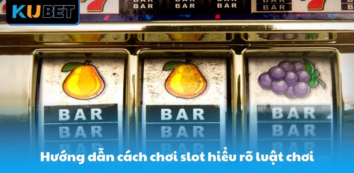 Hướng dẫn cách chơi slot hiểu rõ luật chơi