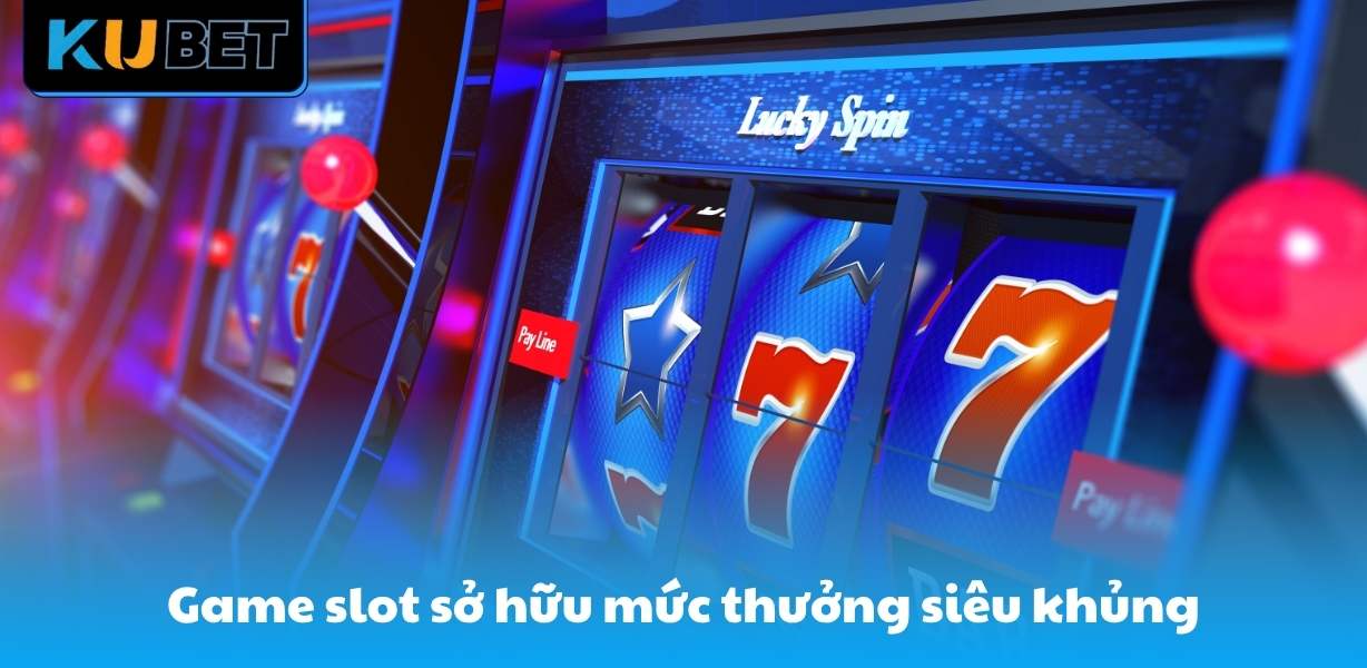 Game slot sở hữu mức thưởng siêu khủng