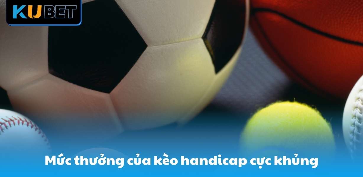 Mức thưởng của kèo handicap cực khủng