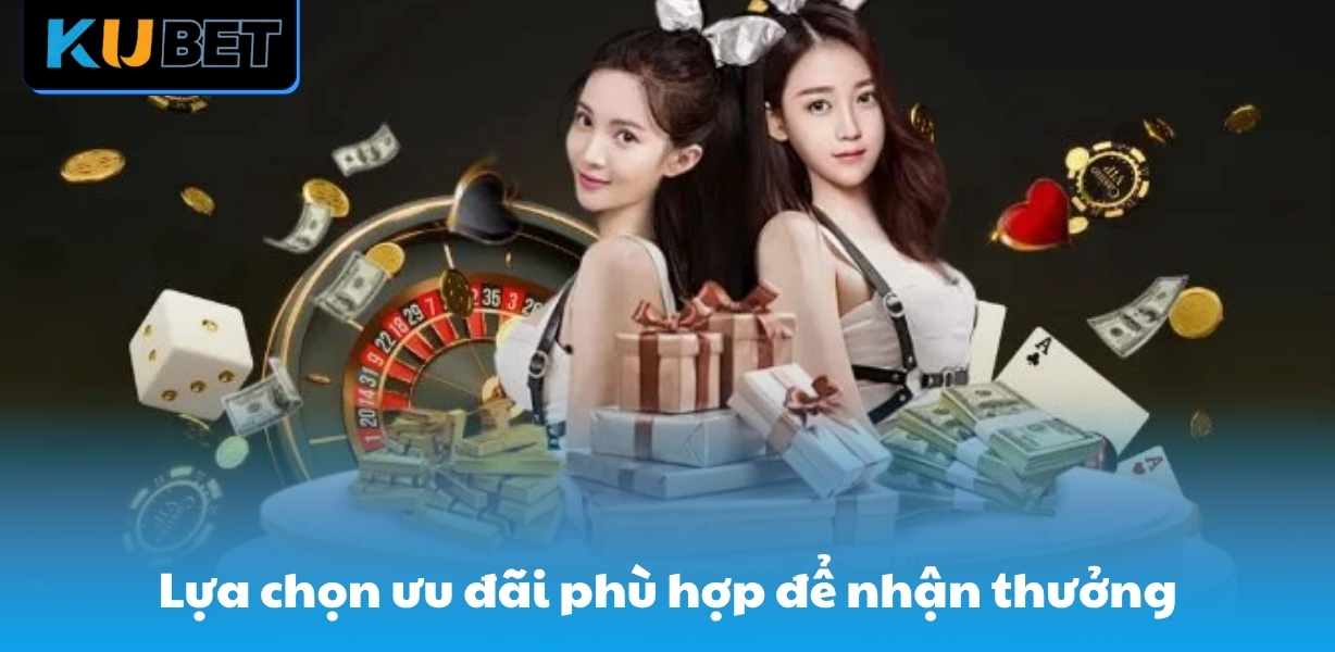 Lựa chọn ưu đãi phù hợp để nhận thưởng nhanh chóng