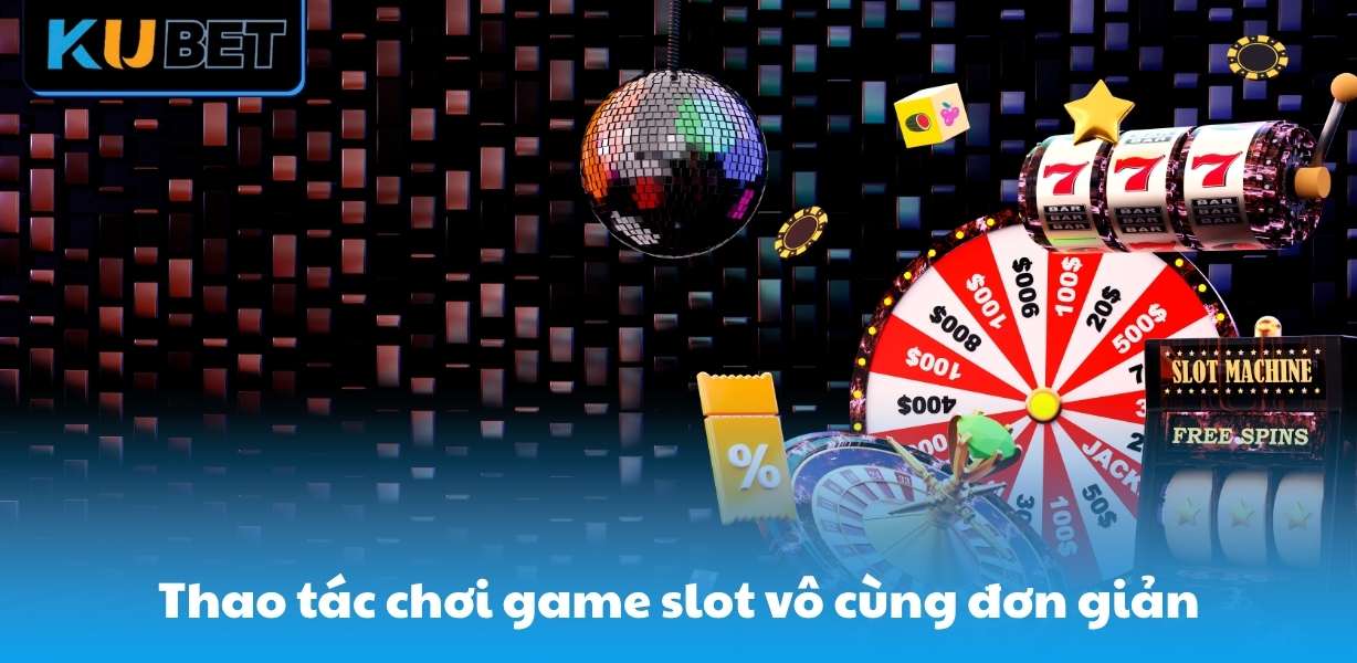 Thao tác chơi game slot vô cùng đơn giản