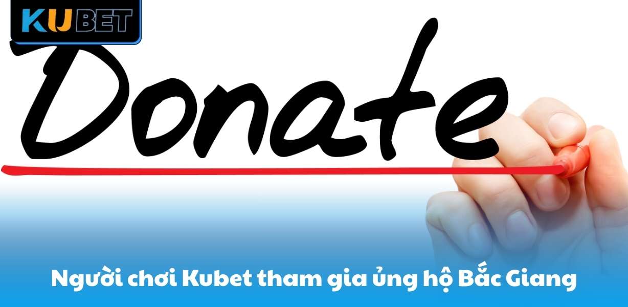 Cộng đồng người chơi Kubet có thể tham gia ủng hộ Bắc Giang