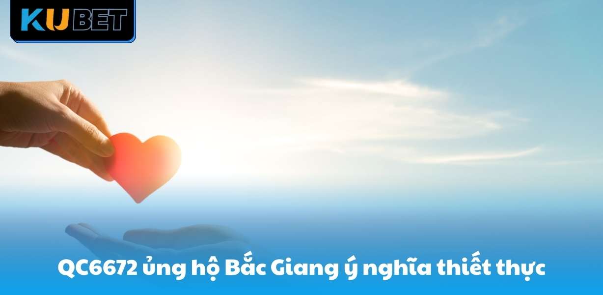 QC6672 ủng hộ Bắc Giang mang đến ý nghĩa thiết thực