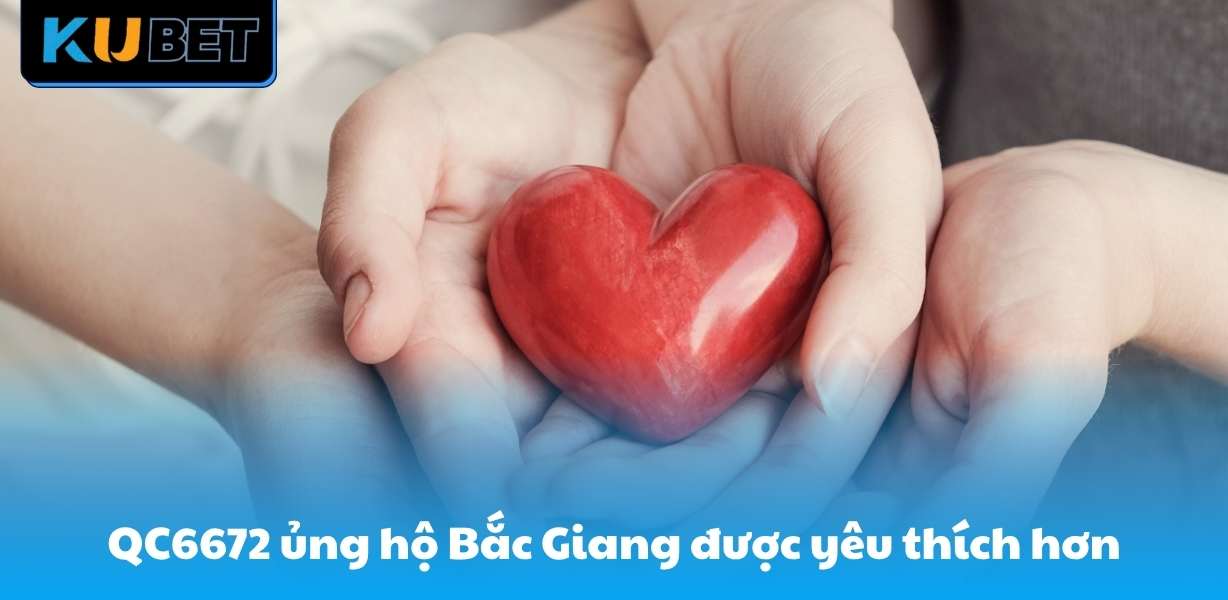 Thông qua QC6672 ủng hộ Bắc Giang sân chơi được yêu thích hơn